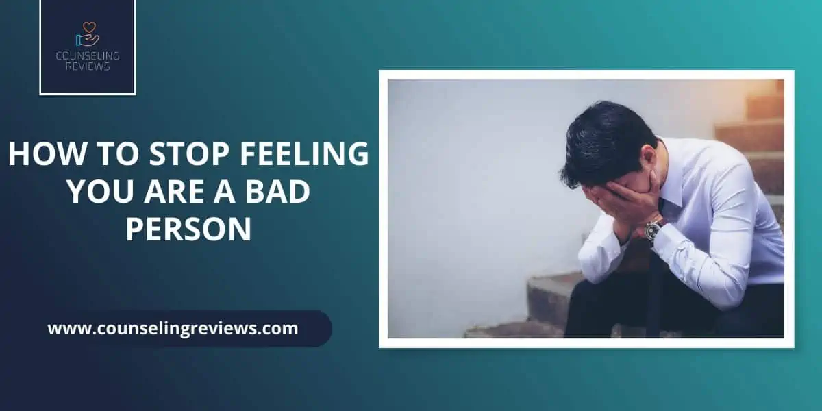 How to stop feeeling you are a bad person