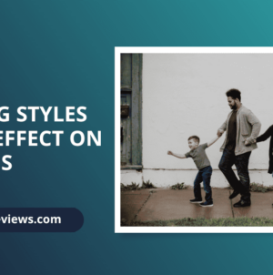 Parenting Styles and Their Effects on Kids