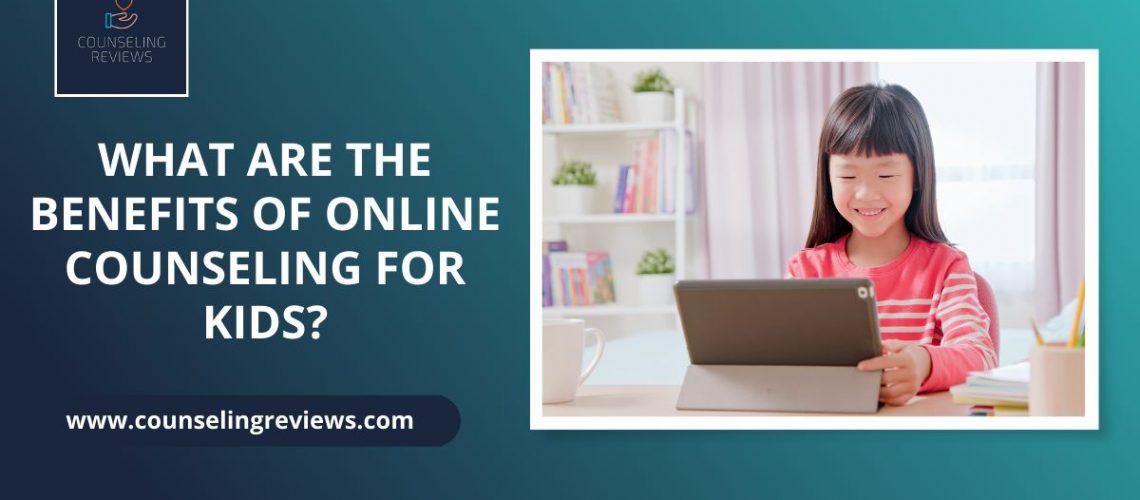 what are the benefits of online counseling for kids